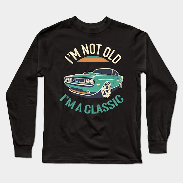 I'm Not Old I'm A Classic Long Sleeve T-Shirt by CBV